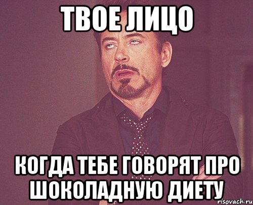 твое лицо когда тебе говорят про шоколадную диету, Мем твое выражение лица