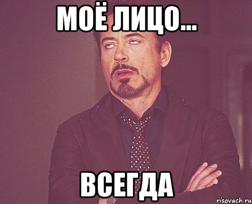 моё лицо... всегда, Мем твое выражение лица