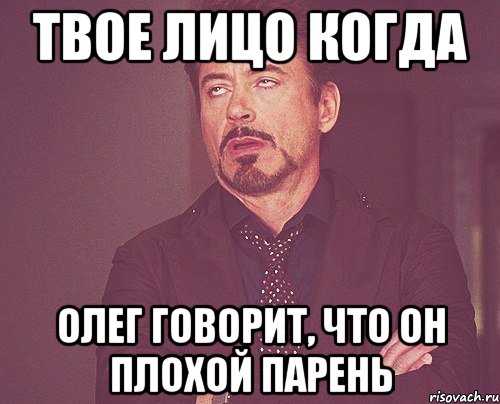 твое лицо когда олег говорит, что он плохой парень, Мем твое выражение лица