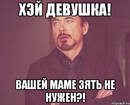 хэй девушка! вашей маме зять не нужен?!, Мем твое выражение лица