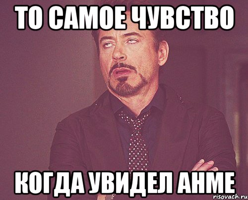 то самое чувство когда увидел анме, Мем твое выражение лица