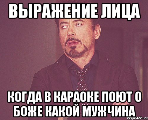 выражение лица когда в караоке поют о боже какой мужчина, Мем твое выражение лица