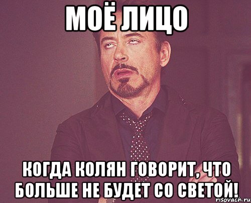 моё лицо когда колян говорит, что больше не будет со светой!, Мем твое выражение лица