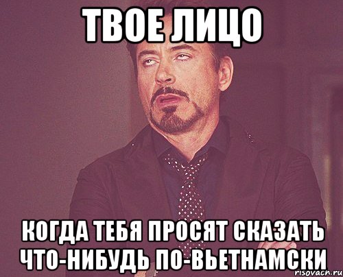 твое лицо когда тебя просят сказать что-нибудь по-вьетнамски, Мем твое выражение лица