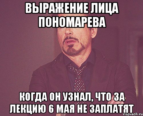 выражение лица пономарева когда он узнал, что за лекцию 6 мая не заплатят, Мем твое выражение лица