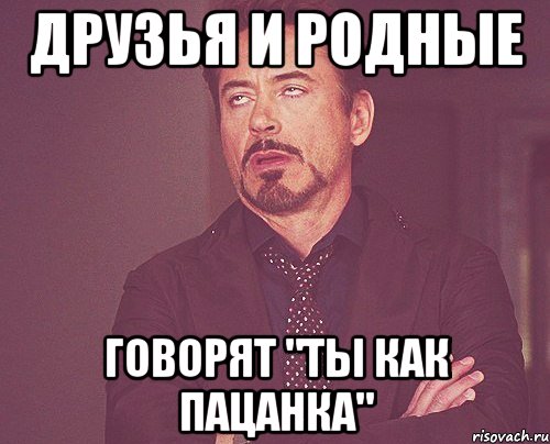 друзья и родные говорят "ты как пацанка", Мем твое выражение лица