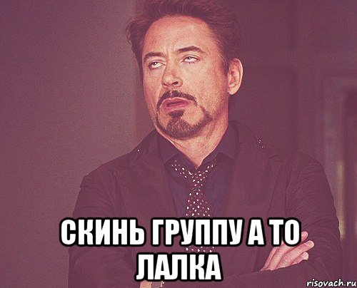  скинь группу а то лалка, Мем твое выражение лица