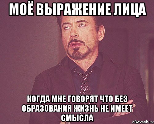 моё выражение лица когда мне говорят что без образования жизнь не имеет смысла, Мем твое выражение лица