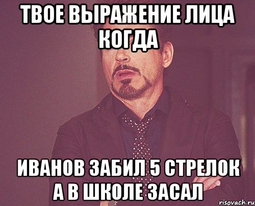 твое выражение лица когда иванов забил 5 стрелок а в школе засал, Мем твое выражение лица