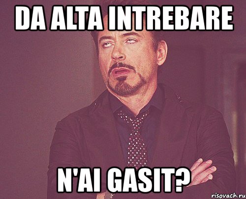 da alta intrebare n'ai gasit?, Мем твое выражение лица