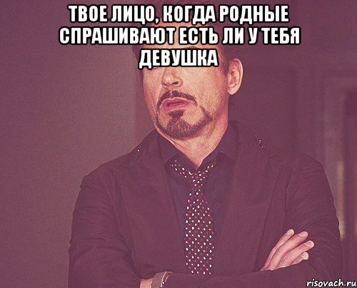 твое лицо, когда родные спрашивают есть ли у тебя девушка , Мем твое выражение лица