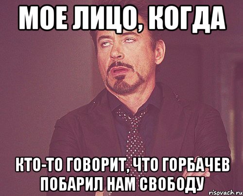 мое лицо, когда кто-то говорит, что горбачев побарил нам свободу, Мем твое выражение лица