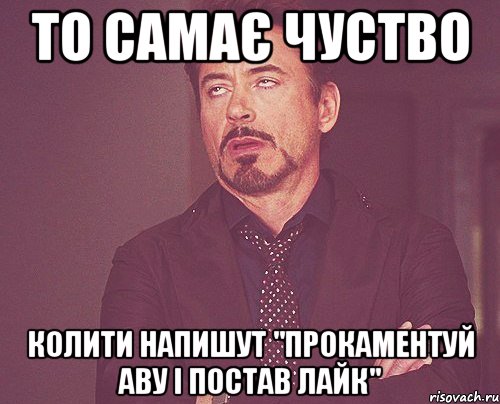 то самає чуство колити напишут "прокаментуй аву і постав лайк", Мем твое выражение лица