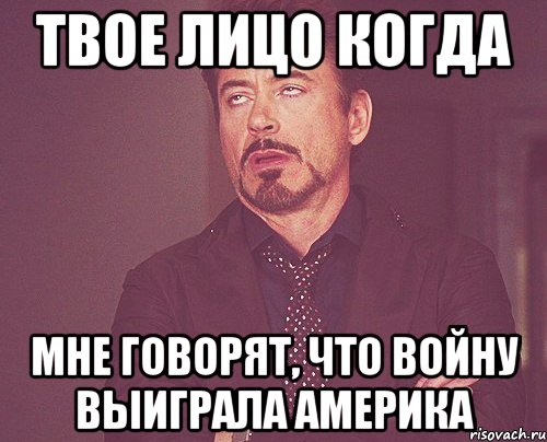 твое лицо когда мне говорят, что войну выиграла америка, Мем твое выражение лица