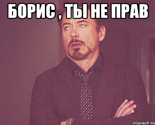 борис , ты не прав , Мем твое выражение лица