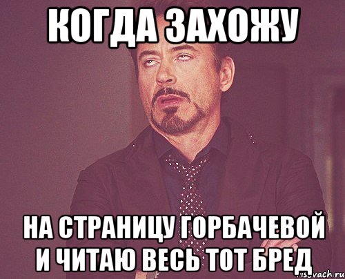 когда захожу на страницу горбачевой и читаю весь тот бред, Мем твое выражение лица