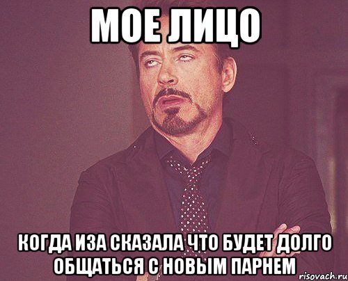 мое лицо когда иза сказала что будет долго общаться с новым парнем, Мем твое выражение лица