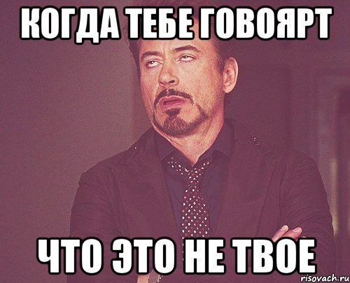 когда тебе говоярт что это не твое, Мем твое выражение лица