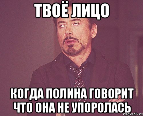 твоё лицо когда полина говорит что она не упоролась, Мем твое выражение лица