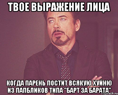 твое выражение лица когда парень постит всякую хуйню из папбликов типа "барт за барата", Мем твое выражение лица