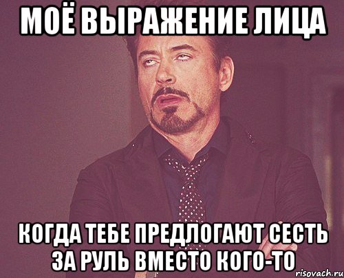 моё выражение лица когда тебе предлогают сесть за руль вместо кого-то, Мем твое выражение лица