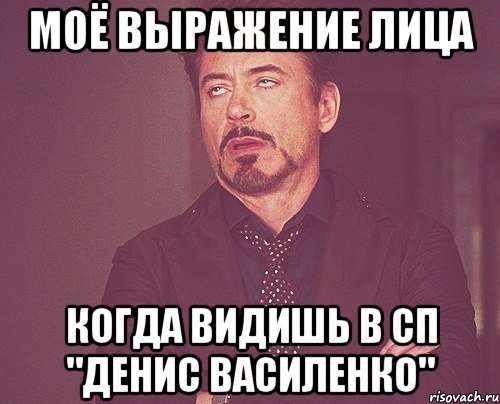 моё выражение лица когда видишь в сп "денис василенко", Мем твое выражение лица