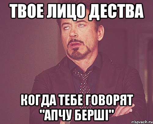 твое лицо дества когда тебе говорят "апчу берші", Мем твое выражение лица