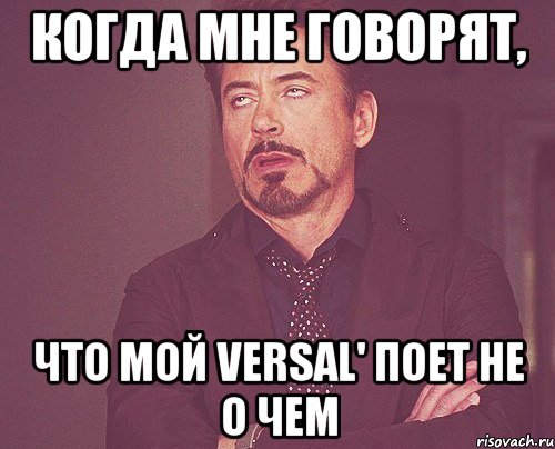 когда мне говорят, что мой versal' поет не о чем, Мем твое выражение лица