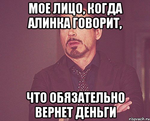 мое лицо, когда алинка говорит, что обязательно вернет деньги, Мем твое выражение лица