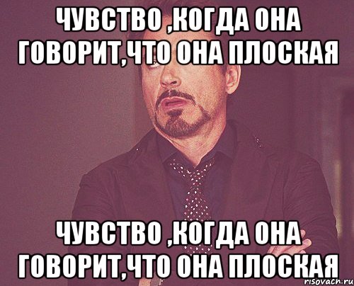 чувство ,когда она говорит,что она плоская чувство ,когда она говорит,что она плоская, Мем твое выражение лица