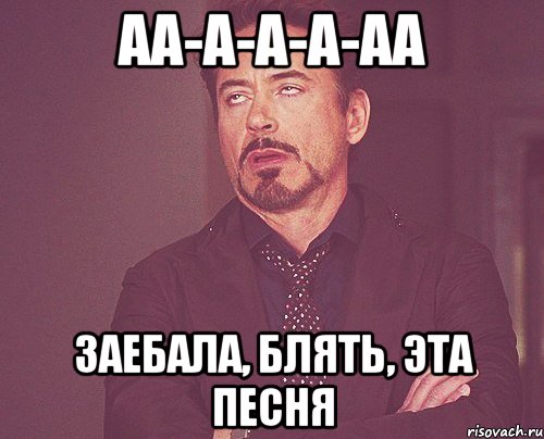 аа-а-а-а-аа заебала, блять, эта песня, Мем твое выражение лица