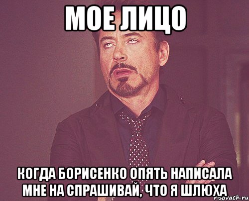 мое лицо когда борисенко опять написала мне на спрашивай, что я шлюха, Мем твое выражение лица