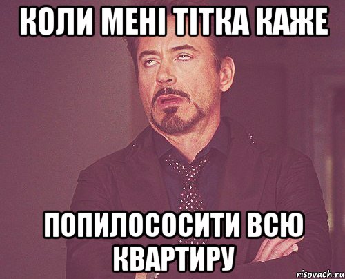 коли мені тітка каже попилососити всю квартиру, Мем твое выражение лица