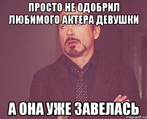 просто не одобрил любимого актера девушки а она уже завелась, Мем твое выражение лица