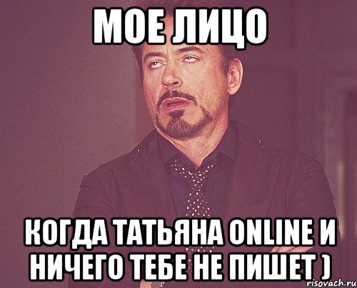 мое лицо когда татьяна online и ничего тебе не пишет ), Мем твое выражение лица