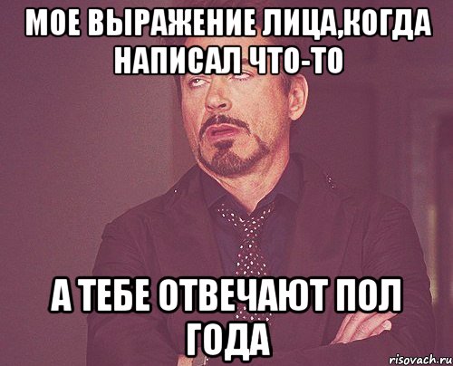 мое выражение лица,когда написал что-то а тебе отвечают пол года, Мем твое выражение лица