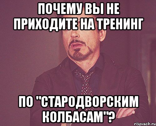 почему вы не приходите на тренинг по "стародворским колбасам"?, Мем твое выражение лица