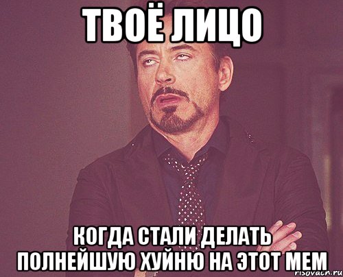 твоё лицо когда стали делать полнейшую хуйню на этот мем, Мем твое выражение лица