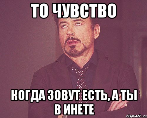 то чувство когда зовут есть, а ты в инете, Мем твое выражение лица