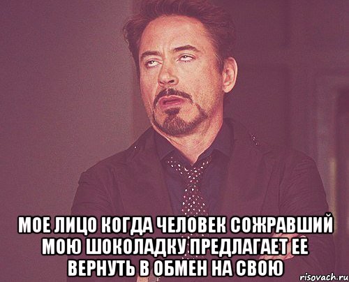  мое лицо когда человек сожравший мою шоколадку предлагает ее вернуть в обмен на свою, Мем твое выражение лица