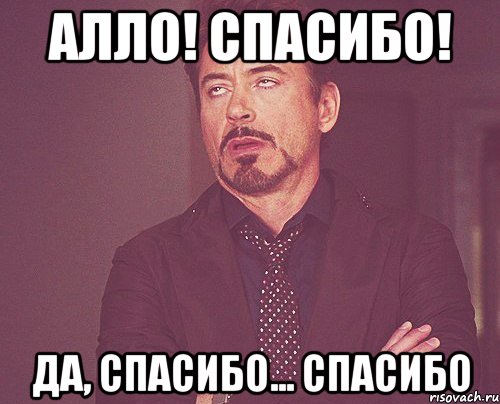 алло! спасибо! да, спасибо... спасибо, Мем твое выражение лица