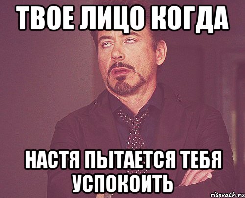 твое лицо когда настя пытается тебя успокоить, Мем твое выражение лица