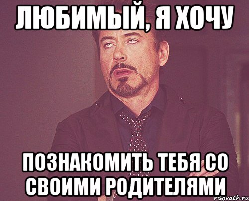 любимый, я хочу познакомить тебя со своими родителями, Мем твое выражение лица