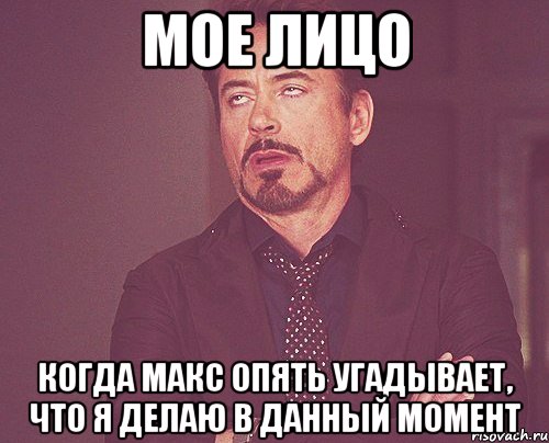 мое лицо когда макс опять угадывает, что я делаю в данный момент, Мем твое выражение лица