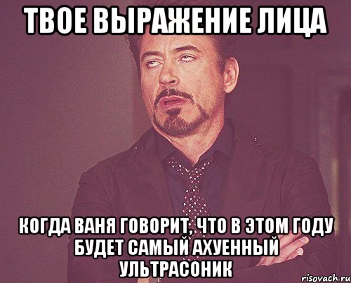 твое выражение лица когда ваня говорит, что в этом году будет самый ахуенный ультрасоник, Мем твое выражение лица