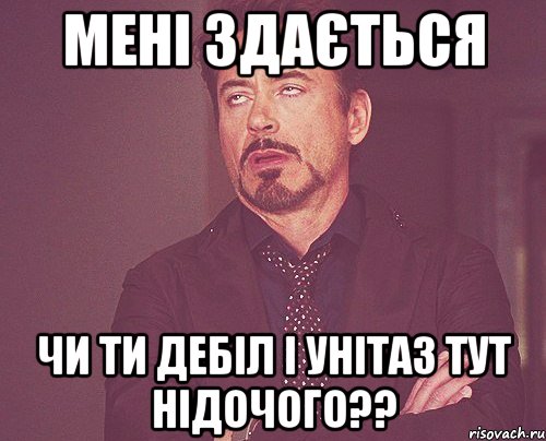 мені здається чи ти дебіл і унітаз тут нідочого??, Мем твое выражение лица