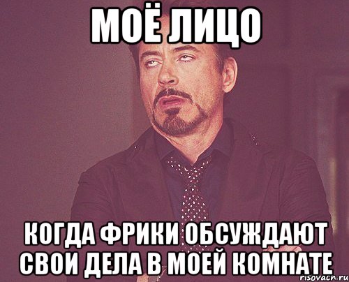 моё лицо когда фрики обсуждают свои дела в моей комнате, Мем твое выражение лица