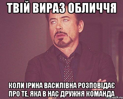 твій вираз обличчя коли ірина василівна розповідає про те, яка в нас дружня команда, Мем твое выражение лица