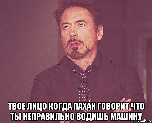  твое лицо когда пахан говорит что ты неправильно водишь машину, Мем твое выражение лица