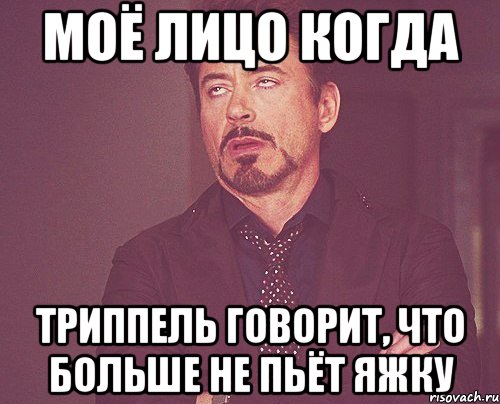 моё лицо когда триппель говорит, что больше не пьёт яжку, Мем твое выражение лица